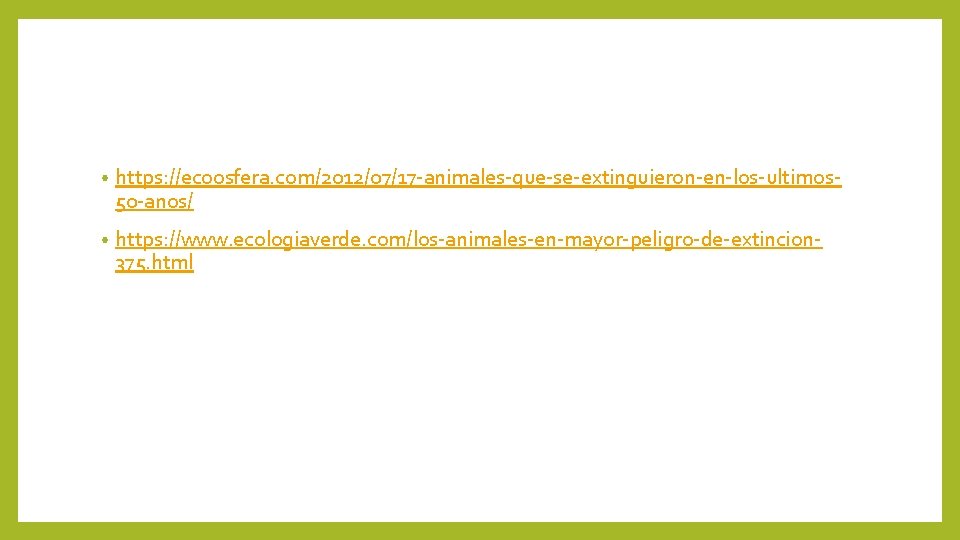 • https: //ecoosfera. com/2012/07/17 -animales-que-se-extinguieron-en-los-ultimos 50 -anos/ • https: //www. ecologiaverde. com/los-animales-en-mayor-peligro-de-extincion 375.