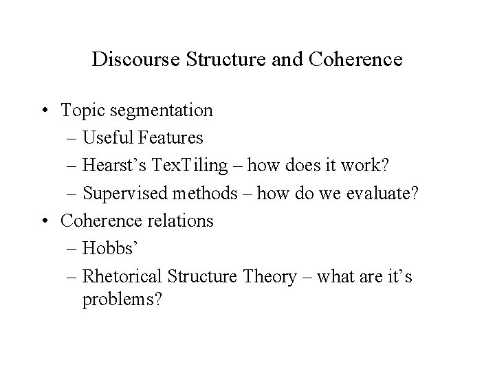 Discourse Structure and Coherence • Topic segmentation – Useful Features – Hearst’s Tex. Tiling