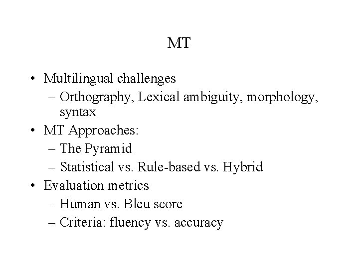 MT • Multilingual challenges – Orthography, Lexical ambiguity, morphology, syntax • MT Approaches: –