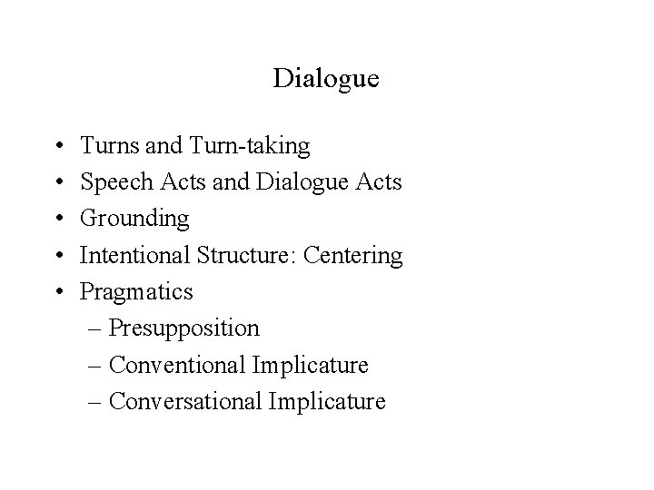 Dialogue • • • Turns and Turn-taking Speech Acts and Dialogue Acts Grounding Intentional