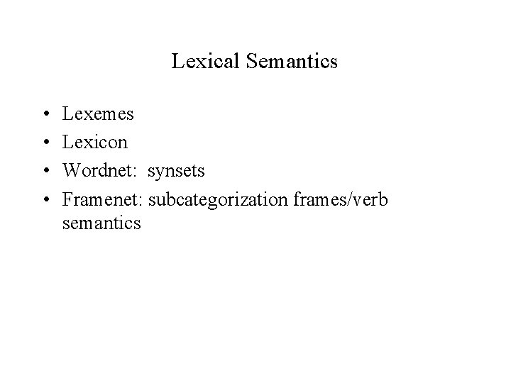 Lexical Semantics • • Lexemes Lexicon Wordnet: synsets Framenet: subcategorization frames/verb semantics 