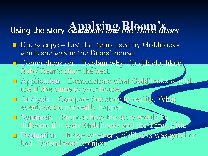Applying Bloom’s Using the story Goldilocks and the Three Bears n n n Knowledge