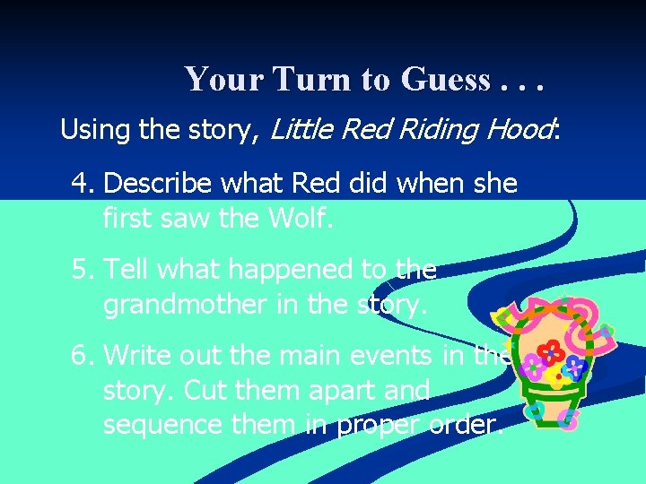 Your Turn to Guess. . . Using the story, Little Red Riding Hood: 4.
