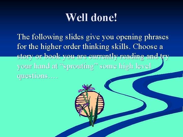 Well done! The following slides give you opening phrases for the higher order thinking