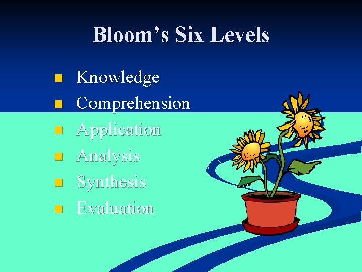 Bloom’s Six Levels n n n Knowledge Comprehension Application Analysis Synthesis Evaluation 