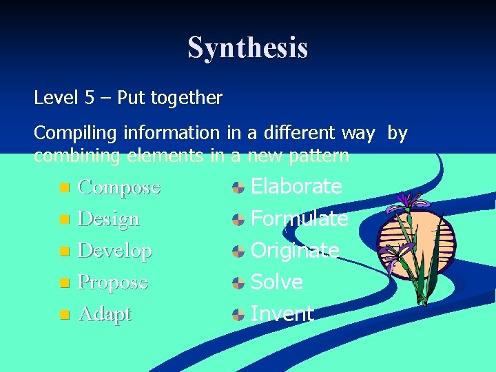 Synthesis Level 5 – Put together Compiling information in a different way by combining