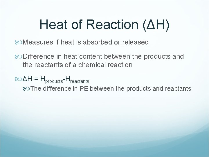 Heat of Reaction (ΔH) Measures if heat is absorbed or released Difference in heat