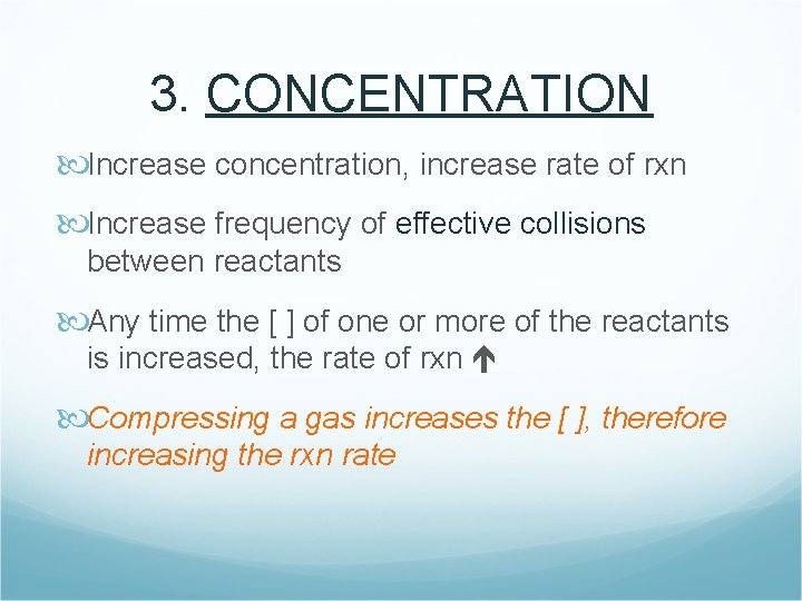 3. CONCENTRATION Increase concentration, increase rate of rxn Increase frequency of effective collisions between