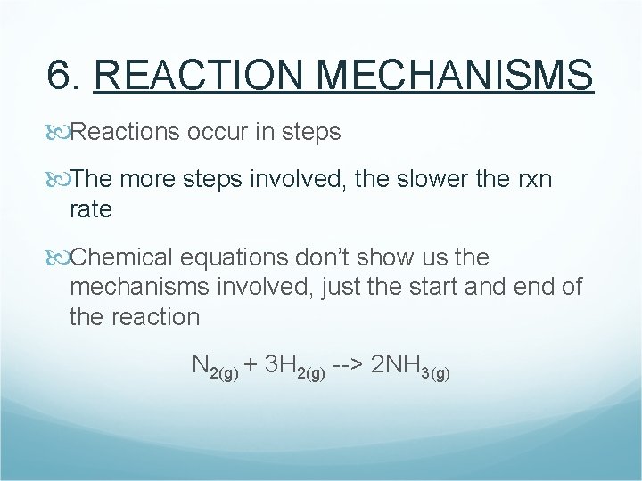 6. REACTION MECHANISMS Reactions occur in steps The more steps involved, the slower the