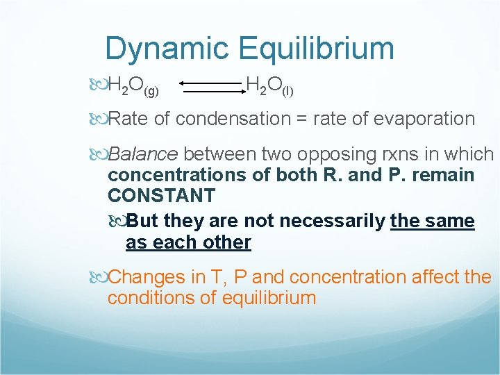 Dynamic Equilibrium H 2 O(g) H 2 O(l) Rate of condensation = rate of