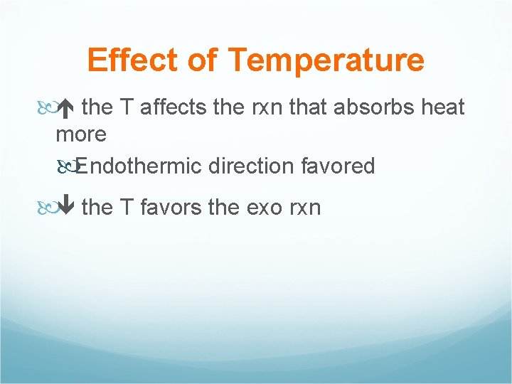 Effect of Temperature the T affects the rxn that absorbs heat more Endothermic direction