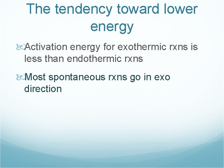 The tendency toward lower energy Activation energy for exothermic rxns is less than endothermic