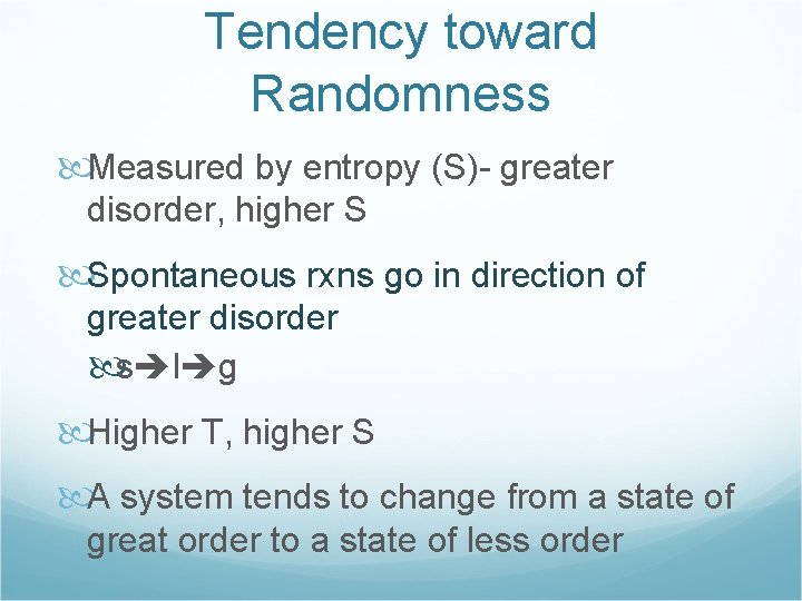 Tendency toward Randomness Measured by entropy (S)- greater disorder, higher S Spontaneous rxns go