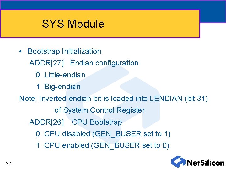 SYS Module • Bootstrap Initialization ADDR[27] Endian configuration 0 Little-endian 1 Big-endian Note: Inverted