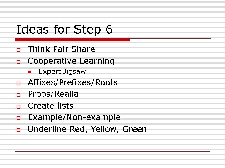 Ideas for Step 6 o o Think Pair Share Cooperative Learning n o o