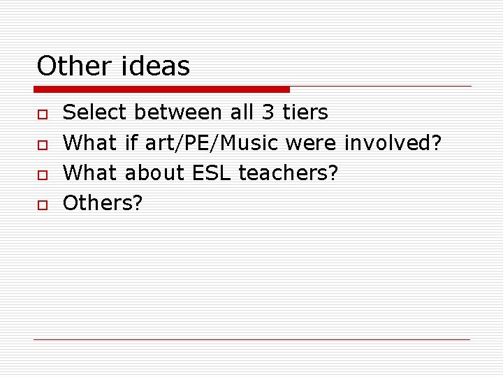 Other ideas o o Select between all 3 tiers What if art/PE/Music were involved?