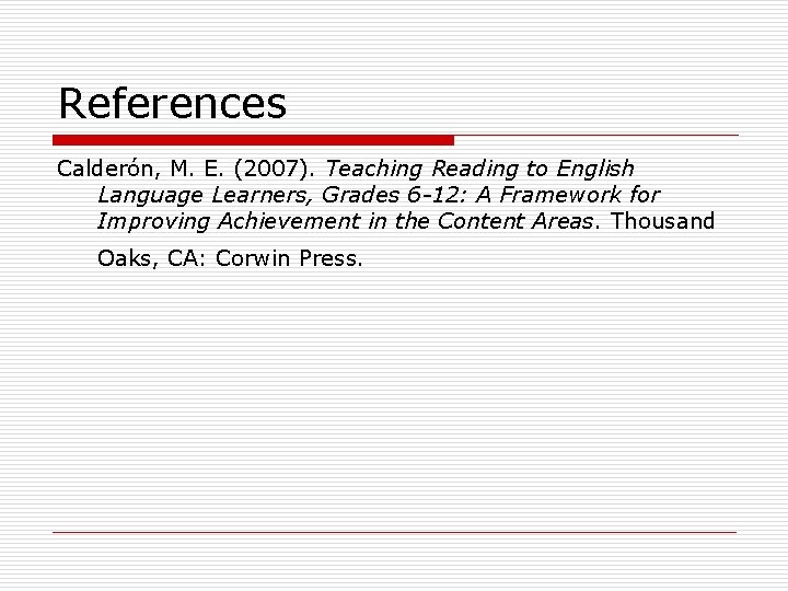 References Calderón, M. E. (2007). Teaching Reading to English Language Learners, Grades 6 -12: