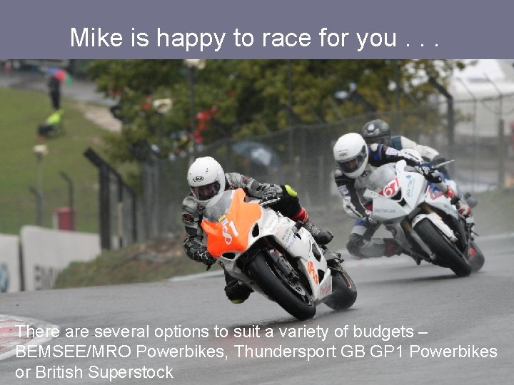 Mike is happy to race for you. . . There are several options to