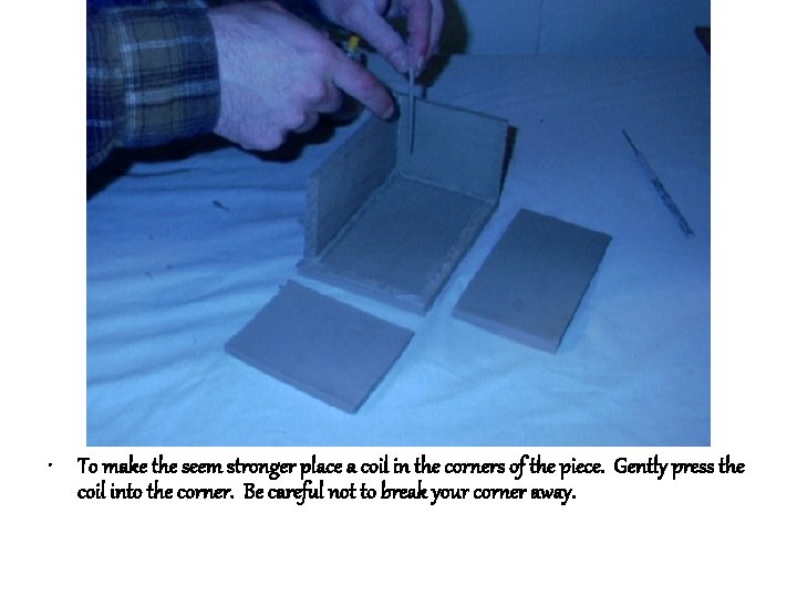  • To make the seem stronger place a coil in the corners of