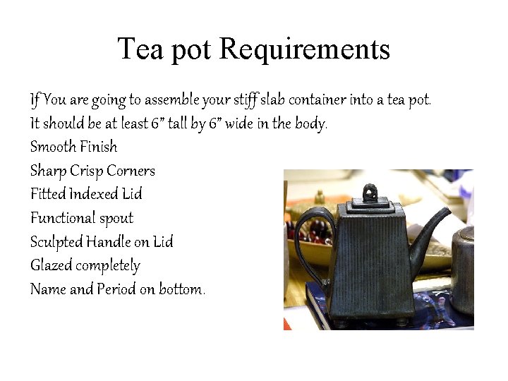 Tea pot Requirements If You are going to assemble your stiff slab container into