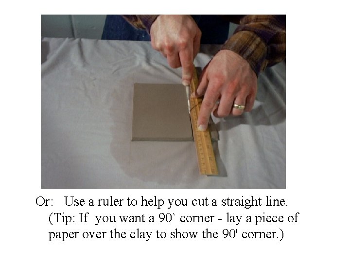 Or: Use a ruler to help you cut a straight line. (Tip: If you