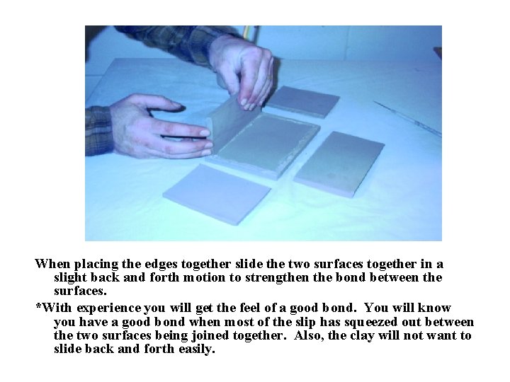When placing the edges together slide the two surfaces together in a slight back