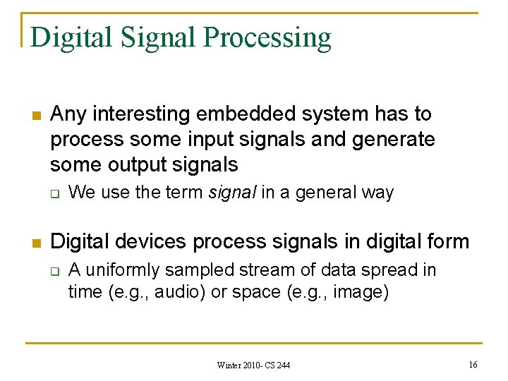 Digital Signal Processing n Any interesting embedded system has to process some input signals