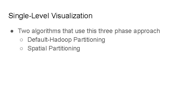 Single-Level Visualization ● Two algorithms that use this three phase approach ○ Default-Hadoop Partitioning