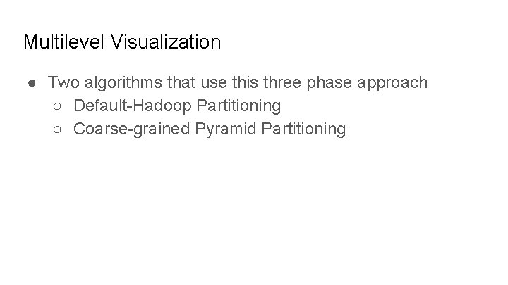 Multilevel Visualization ● Two algorithms that use this three phase approach ○ Default-Hadoop Partitioning