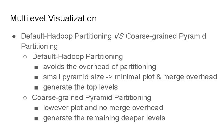 Multilevel Visualization ● Default-Hadoop Partitioning VS Coarse-grained Pyramid Partitioning ○ Default-Hadoop Partitioning ■ avoids