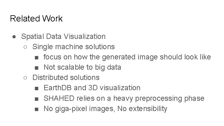 Related Work ● Spatial Data Visualization ○ Single machine solutions ■ focus on how