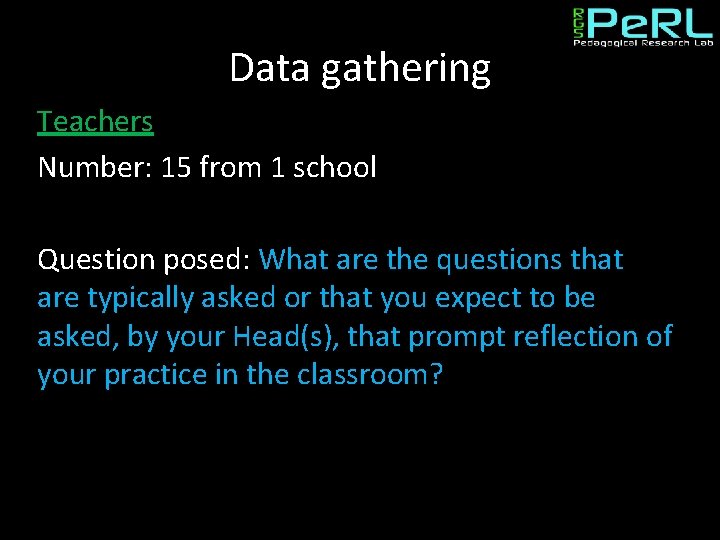 Data gathering Teachers Number: 15 from 1 school Question posed: What are the questions