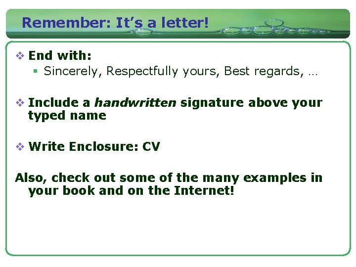 Remember: It’s a letter! v End with: § Sincerely, Respectfully yours, Best regards, …