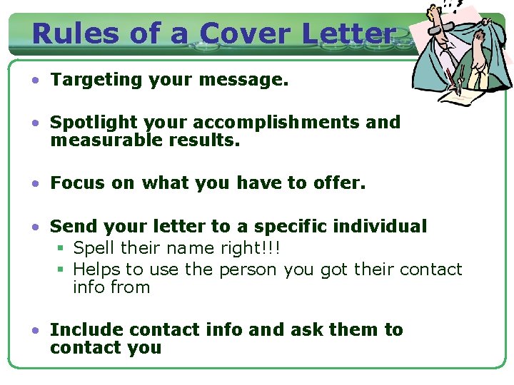 Rules of a Cover Letter • Targeting your message. • Spotlight your accomplishments and