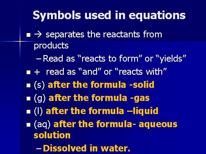 Symbols used in equations separates the reactants from products – Read as “reacts to