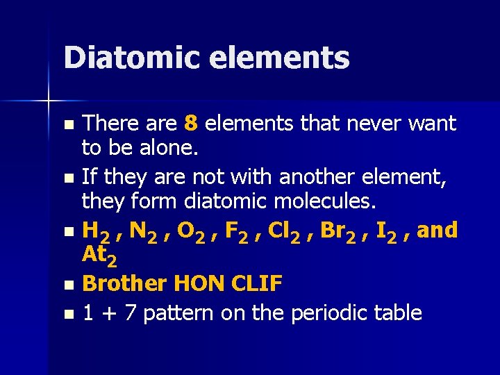 Diatomic elements There are 8 elements that never want to be alone. n If