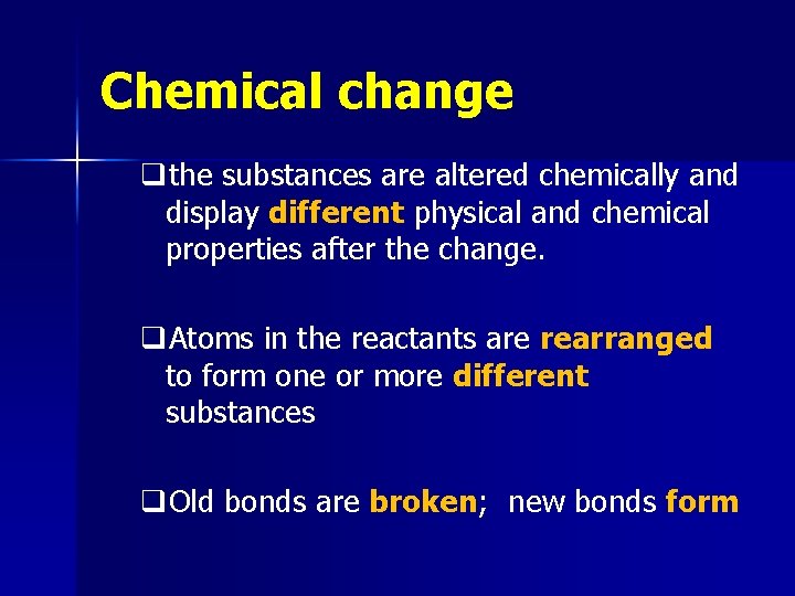 Chemical change qthe substances are altered chemically and display different physical and chemical properties