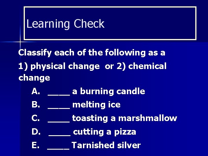 Learning Check Classify each of the following as a 1) physical change or 2)