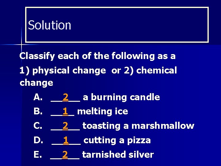 Solution Classify each of the following as a 1) physical change or 2) chemical