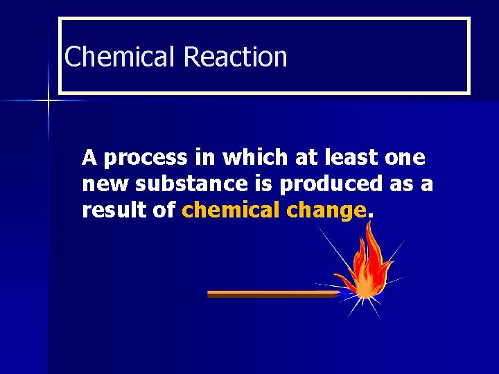 Chemical Reaction A process in which at least one new substance is produced as