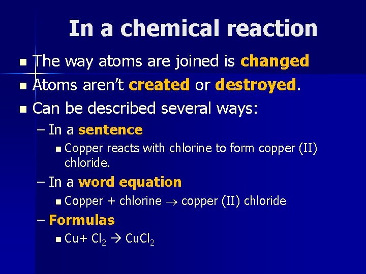 In a chemical reaction The way atoms are joined is changed n Atoms aren’t