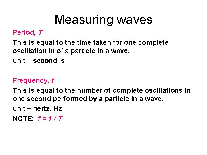 Measuring waves Period, T This is equal to the time taken for one complete