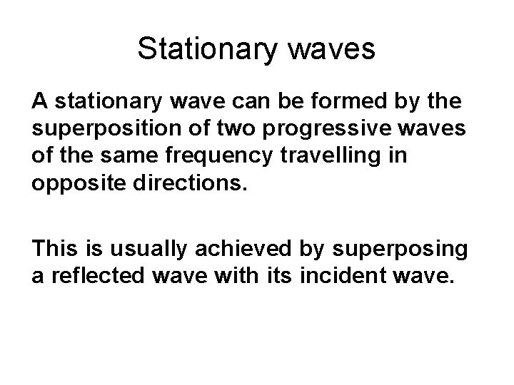 Stationary waves A stationary wave can be formed by the superposition of two progressive