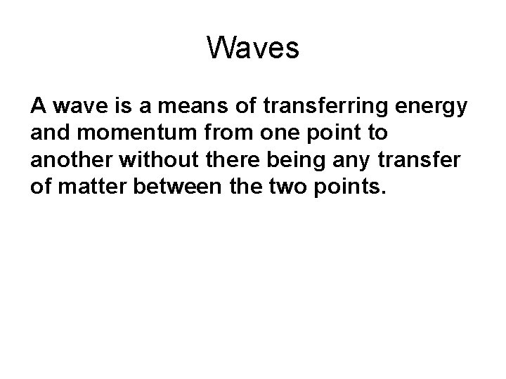 Waves A wave is a means of transferring energy and momentum from one point