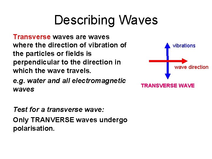 Describing Waves Transverse waves are waves where the direction of vibration of the particles