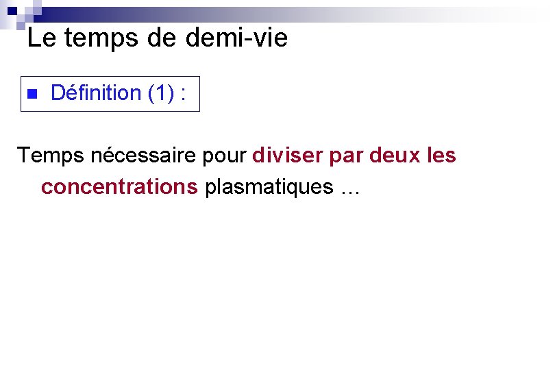 Le temps de demi-vie n Définition (1) : Temps nécessaire pour diviser par deux