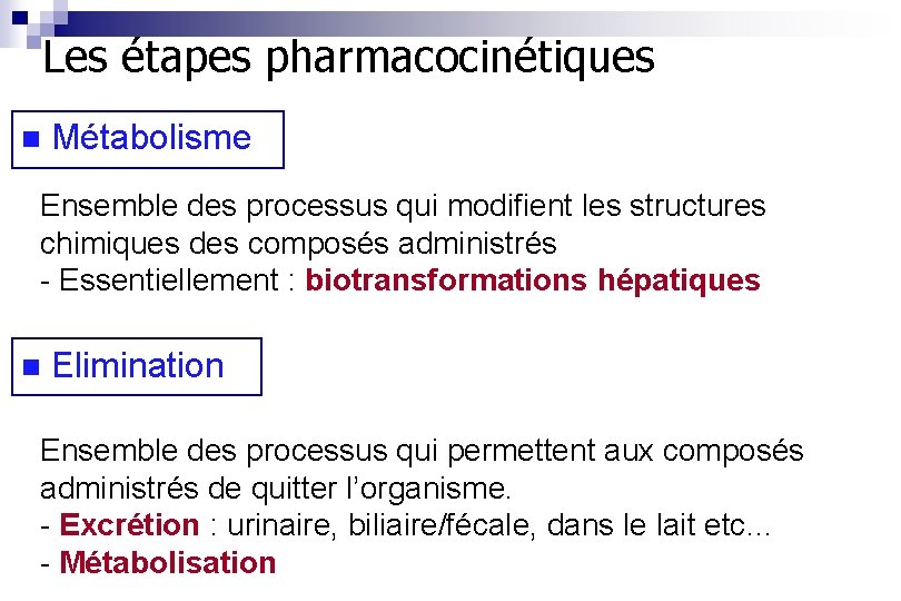 Les étapes pharmacocinétiques n Métabolisme Ensemble des processus qui modifient les structures chimiques des