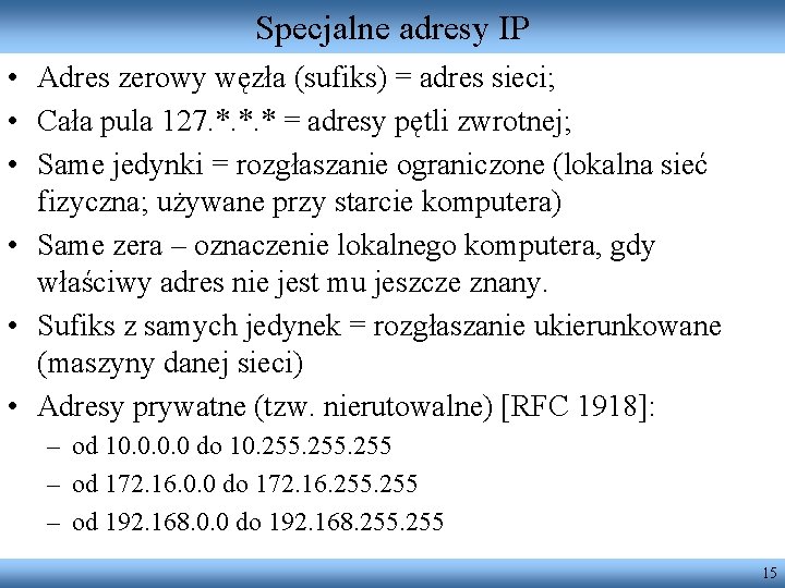 Specjalne adresy IP • Adres zerowy węzła (sufiks) = adres sieci; • Cała pula