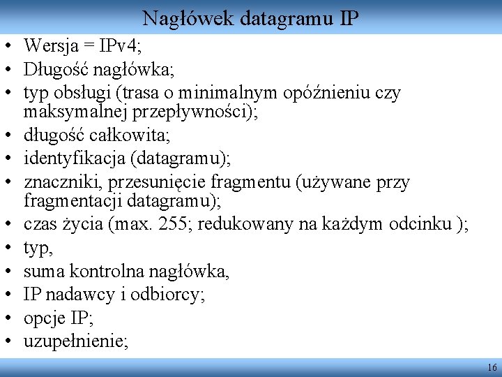 Nagłówek datagramu IP • Wersja = IPv 4; • Długość nagłówka; • typ obsługi