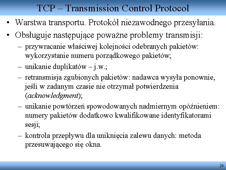 TCP – Transmission Control Protocol • Warstwa transportu. Protokół niezawodnego przesyłania. • Obsługuje następujące